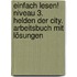 einfach lesen! Niveau 3. Helden der City. Arbeitsbuch mit Lösungen