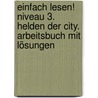 einfach lesen! Niveau 3. Helden der City. Arbeitsbuch mit Lösungen by Kristina Dunker