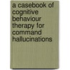 A Casebook Of Cognitive Behaviour Therapy For Command Hallucinations door Peter Trower