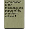 A Compilation Of The Messages And Papers Of The Presidents, Volume 1 door James Daniel Richardson