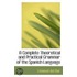 A Complete Theoretical And Practical Grammar Of The Spanish Language
