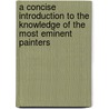 A Concise Introduction To The Knowledge Of The Most Eminent Painters door . Anonymous