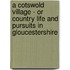 A Cotswold Village - Or Country Life and Pursuits in Gloucestershire
