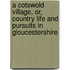 A Cotswold Village, Or, Country Life And Pursuits In Gloucestershire