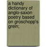A Handy Dictionary Of Anglo-Saxon Poetry Based On Groschopp's Grein; door W.M. Baskerville