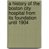 A History Of The Boston City Hospital From Its Foundation Until 1904 door George Washington Gay