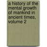 A History Of The Mental Growth Of Mankind In Ancient Times, Volume 2 door John Shertzer Hittell