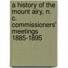 A History Of The Mount Airy, N. C. Commissioners' Meetings 1885-1895 door Dean W. Brown