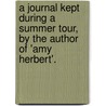 A Journal Kept During A Summer Tour, By The Author Of 'Amy Herbert'. by Elizabeth Missing Sewell