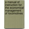 A Manual Of Instruction For The Economical Management Of Locomotives by George Henry Baker
