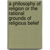 A Philosophy Of Religion Or The Rational Grounds Of Religious Belief by John Bascom
