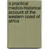 A Practical Medico-Historical Account Of The Western Coast Of Africa