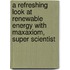 A Refreshing Look at Renewable Energy With MaxAxiom, Super Scientist