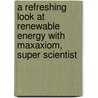 A Refreshing Look at Renewable Energy With MaxAxiom, Super Scientist by Katherine Krohn
