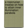 A Rosicrucian Treatise On How To Attain Inner Illumination: Parabola door Hinricus Madathanus