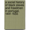 A Social History Of Black Slaves And Freedmen In Portugal, 1441-1555 door A. Saunders