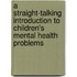 A Straight-Talking Introduction To Children's Mental Health Problems