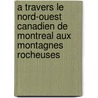 A Travers Le Nord-Ouest Canadien De Montreal Aux Montagnes Rocheuses door Cha Marie Claude Bouthillier-Chavigny