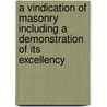 A Vindication Of Masonry Including A Demonstration Of Its Excellency door William Preston