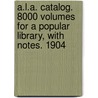 A.L.A. Catalog. 8000 Volumes For A Popular Library, With Notes. 1904 door Onbekend