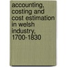 Accounting, Costing And Cost Estimation In Welsh Industry, 1700-1830 by Haydn Jones