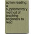 Action Reading; A Supplementary Method Of Teaching Beginners To Read