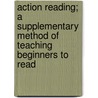 Action Reading; A Supplementary Method Of Teaching Beginners To Read door Levy