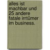 Alles Ist Machbar Und 25 Andere Fatale Irrtümer Im Business. door Bertold Ulsamer