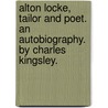 Alton Locke, Tailor and Poet. an Autobiography. by Charles Kingsley. door Charles Kingsley