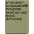 Americanism Contrasted With Foreignism, Romanism And Bogus Democracy