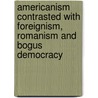 Americanism Contrasted With Foreignism, Romanism And Bogus Democracy door William Gannaway Brownlow