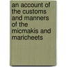 An Account Of The Customs And Manners Of The Micmakis And Maricheets door Antoine Simon Maillard