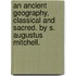 An Ancient Geography, Classical And Sacred. By S. Augustus Mitchell.