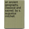An Ancient Geography, Classical And Sacred. By S. Augustus Mitchell. by S. Augustus (Samuel Augustus) Mitchell