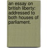 An Essay On British Liberty: Addressed To Both Houses Of Parliament. door Onbekend