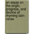An Essay On The Origin, Progress, And Decline Of Rhyming Latin Verse