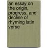 An Essay On The Origin, Progress, And Decline Of Rhyming Latin Verse by Alexander Croke