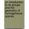 An Introduction To Lie Groups And The Geometry Of Homogeneous Spaces door Andreas Arvanitoyeorgos
