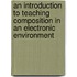 An Introduction to Teaching Composition in an Electronic Environment