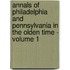 Annals Of Philadelphia And Pennsylvania In The Olden Time - Volume 1