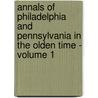Annals Of Philadelphia And Pennsylvania In The Olden Time - Volume 1 by John Watson