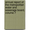 Annual Report Of The Metropolitan Water And Sewerage Board, Volume 7 door Onbekend