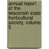 Annual Report Of The Wisconsin State Horticultural Society, Volume 5
