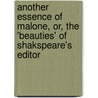 Another Essence Of Malone, Or, The 'Beauties' Of Shakspeare's Editor door Late Edmond Malone