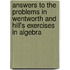 Answers To The Problems In Wentworth And Hill's Exercises In Algebra