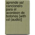 Aprende Ya! Cancionero Para El Acordeon De Botones [with Cd (audio)]