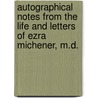 Autographical Notes From The Life And Letters Of Ezra Michener, M.D. door Ezra Michener