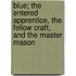 Blue; The Entered Apprentice, The Fellow Craft, And The Master Mason