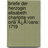 Briefe Der Herzogin Elisabeth Charlotte Von Orlã¯Â¿Â½Ans: 1719 door Onbekend