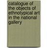 Catalogue Of The Objects Of Ethnotypical Art In The National Gallery by And N. Victoria. Publi Museums